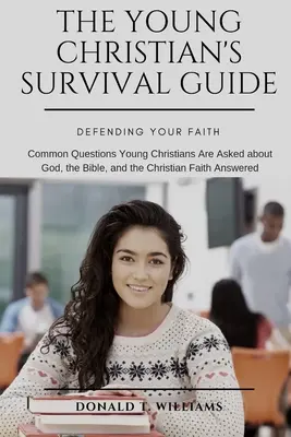 Príručka prežitia mladého kresťana: Bežné otázky, ktoré sa mladí kresťania pýtajú na Boha, Bibliu a kresťanskú vieru, zodpovedané - The Young Christian's Survival Guide: Common Questions Young Christians Are Asked about God, the Bible, and the Christian Faith Answered