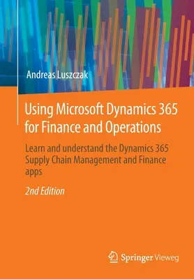 Používanie Microsoft Dynamics 365 pre financie a prevádzku: Naučte sa a pochopte aplikácie Dynamics 365 pre riadenie dodávateľského reťazca a financie - Using Microsoft Dynamics 365 for Finance and Operations: Learn and Understand the Dynamics 365 Supply Chain Management and Finance Apps