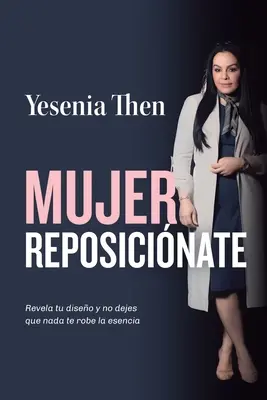 Mujer reposicinate: Revela tu diseo y no dejes que nada te robe la esencia - Mujer Reposicinate: Revela tu diseo y no dejes que nada te robe la esencia