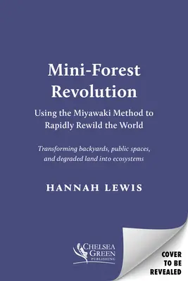 Minilesnícka revolúcia: Využitie Miyawakiho metódy na rýchle znovuzalesnenie sveta - Mini-Forest Revolution: Using the Miyawaki Method to Rapidly Rewild the World