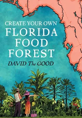 Vytvorte si vlastný les potravín na Floride: Záhradkárčenie na Floride na spôsob prírody - Create Your Own Florida Food Forest: Florida Gardening Nature's Way