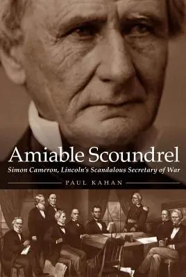 Sympatický darebák: Simon Cameron, Lincolnov škandalózny minister vojny - Amiable Scoundrel: Simon Cameron, Lincoln's Scandalous Secretary of War