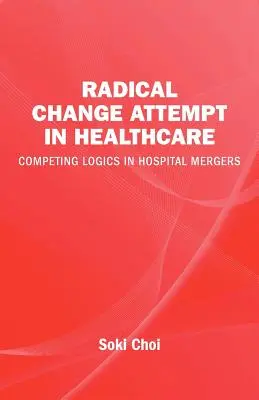 Pokus o radikálnu zmenu v zdravotníctve - Súperiace logiky pri zlučovaní nemocníc - Radical Change Attempt in Healthcare - Competing Logics in Hospital Mergers