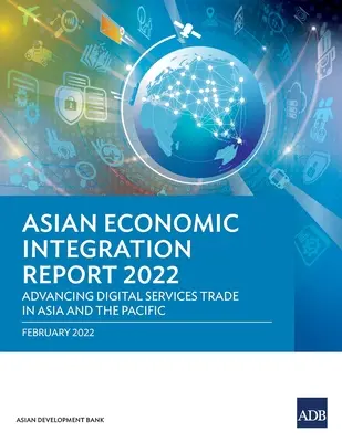 Správa o ázijskej hospodárskej integrácii 2022: Pokrok v obchode s digitálnymi službami v Ázii a Tichomorí - Asian Economic Integration Report 2022: Advancing Digital Services Trade in Asia and the Pacific