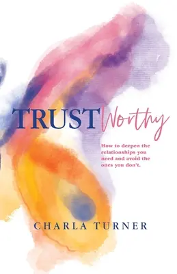 Dôveryhodný: Ako prehĺbiť vzťahy, ktoré potrebujete, a vyhnúť sa tým, ktoré nepotrebujete. - TrustWorthy: How to deepen the relationships you need and avoid the ones you don't.
