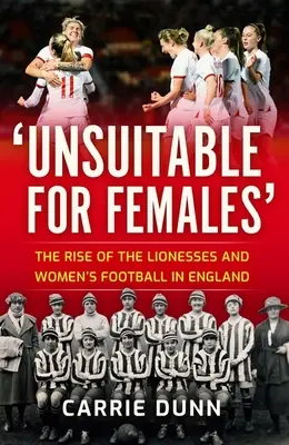 Nevhodné pre ženy: Vzostup levíc a ženského futbalu v Anglicku - Unsuitable for Females': The Rise of the Lionesses and Women's Football in England