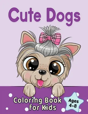 Roztomilé psíky Omaľovánky pre deti od 4 do 8 rokov: Rozkošné kreslené psíky a šteniatka - Cute Dogs Coloring Book for Kids Ages 4-8: Adorable Cartoon Dogs & Puppies