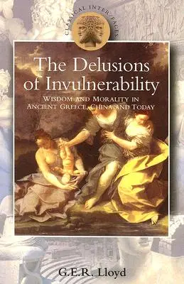 Bludy o nezraniteľnosti: Múdrosť a morálka v starovekom Grécku, Číne a dnes - Delusions of Invulnerability: Wisdom and Morality in Ancient Greece, China and Today