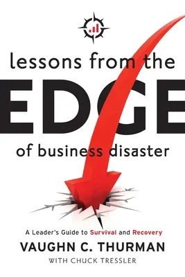 Lekcie z okraja podnikateľskej katastrofy: Príručka pre vedúcich pracovníkov, ako prežiť a zotaviť sa - Lessons From The Edge Of Business Disaster: A Leader's Guide to Survival and Recovery