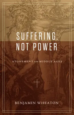 Utrpenie, nie moc: Pokánie v stredoveku - Suffering, Not Power: Atonement in the Middle Ages