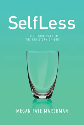 Nezištne: Nezištná pomoc: Žiť svoju úlohu vo veľkom Božom príbehu - Selfless: Living Your Part in the Big Story of God