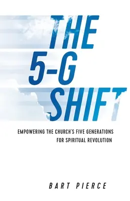 Posun 5-G: Posilnenie piatich generácií Cirkvi pre duchovnú revolúciu - The 5-G Shift: Empowering the Church's Five Generations for Spiritual Revolution