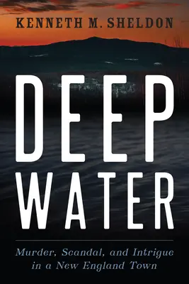 Hlboká voda: Vražda, škandál a intrigy v mestečku v Novom Anglicku - Deep Water: Murder, Scandal, and Intrigue in a New England Town