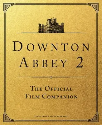 Downton Abbey: Nová éra: Abbeatonské kráľovstvo: Oficiálny filmový sprievodca (The Official Film Companion) - Downton Abbey: A New Era: The Official Film Companion