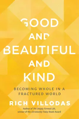 Dobrý, krásny a láskavý: Stať sa celistvým v rozbitom svete - Good and Beautiful and Kind: Becoming Whole in a Fractured World