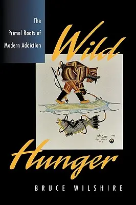 Divoký hlad: Prvotné korene modernej závislosti - Wild Hunger: The Primal Roots of Modern Addiction