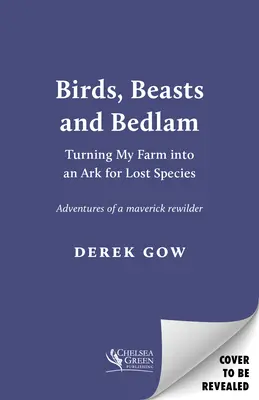 Vtáky, šelmy a bedlam: Premena mojej farmy na archu pre stratené druhy - Birds, Beasts and Bedlam: Turning My Farm Into an Ark for Lost Species