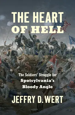Srdce pekla: Boj vojakov o Krvavý uhol Spotsylvánie - The Heart of Hell: The Soldiers' Struggle for Spotsylvania's Bloody Angle