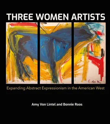 Tri umelkyne: Rozšírenie abstraktného expresionizmu na americkom Západe - Three Women Artists: Expanding Abstract Expressionism in the American West