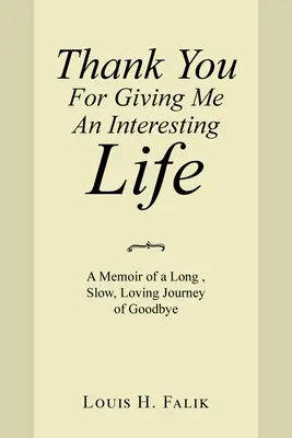 Ďakujem, že ste mi dali zaujímavý život: A Memoir of a Long, Slow, Loving Journey of Goodbye - Thank You for Giving Me an Interesting Life: A Memoir of a Long, Slow, Loving Journey of Goodbye