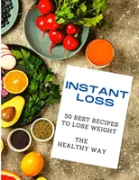 Okamžité chudnutie: 50 najlepších receptov na chudnutie zdravým spôsobom - Instant Loss: 50 Best Recipes to Lose Weight the Healthy Way