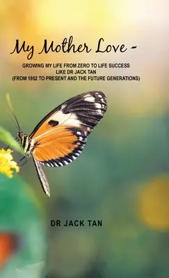 Láska mojej matky: -Vývoj môjho života od nuly k životnému úspechu ako Dr. Jack Tan - My Mother's Love: -Growing My Life from Zero to Life Success Like Dr Jack Tan