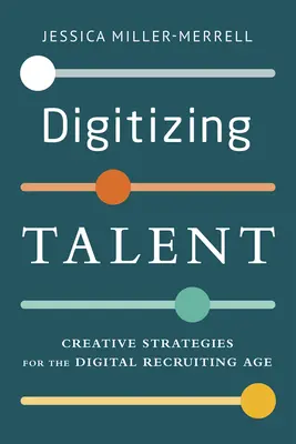 Digitalizácia talentu: Kreatívne stratégie pre digitálny vek náboru zamestnancov - Digitizing Talent: Creative Strategies for the Digital Recruiting Age