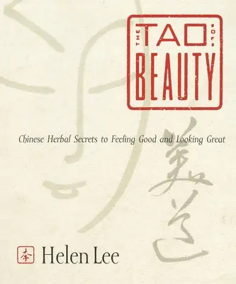 Tao krásy: Čínske bylinné tajomstvá, ako sa cítiť dobre a vyzerať skvele - The Tao of Beauty: Chinese Herbal Secrets to Feeling Good and Looking Great