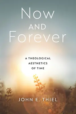 Teraz a navždy: Teologická estetika času - Now and Forever: A Theological Aesthetics of Time
