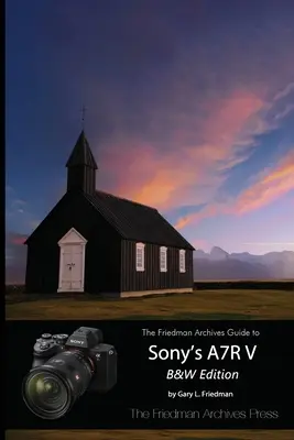 Sprievodca Friedmanovými archívmi k fotoaparátu Sony A7R V (vydanie v čiernobielej verzii) - The Friedman Archives Guide to Sony's A7R V (B&W Edition)