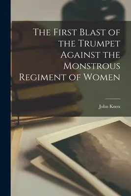 Prvý výbuch trúby proti obludnému pluku žien - The First Blast of the Trumpet Against the Monstrous Regiment of Women