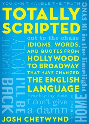 Úplne podľa scenára: a citáty z Hollywoodu až po Broadway, ktoré zmenili anglický jazyk - Totally Scripted: Idioms, Words, and Quotes from Hollywood to Broadway That Have Changed the English Language