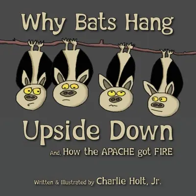 Prečo netopiere visia hore nohami: A ako Apači získali oheň - Why Bats Hang Upside Down: And, How the Apache got Fire