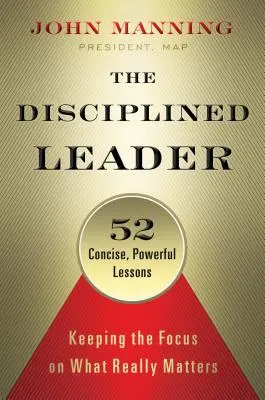 Disciplinovaný líder: Udržanie pozornosti na tom, na čom skutočne záleží - The Disciplined Leader: Keeping the Focus on What Really Matters