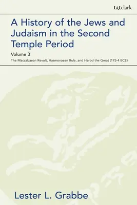 Dejiny Židov a judaizmu v období druhého chrámu, 3. zväzok: Makabejské povstanie, Hasmonejská vláda a Herodes Veľký - A History of the Jews and Judaism in the Second Temple Period, Volume 3: The Maccabaean Revolt, Hasmonaean Rule, and Herod the Great