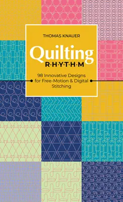 Rytmus quiltovania: 98 inovatívnych návrhov pre voľný pohyb a digitálne šitie - Quilting Rhythm: 98 Innovative Designs for Free-Motion & Digital Stitching