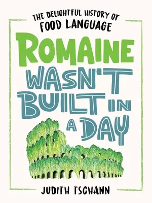 Romaine nebol postavený za deň: Rozkošná história jazyka potravín - Romaine Wasn't Built in a Day: The Delightful History of Food Language