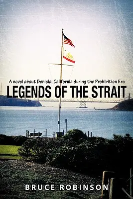 Legendy úžiny: Román o meste Benicia v Kalifornii v období prohibície - Legends of the Strait: A Novel about Benicia, California During the Prohibition Era