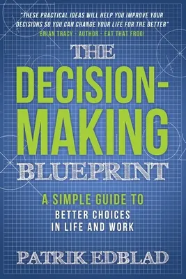 The Decision-Making Blueprint (Plán rozhodovania): Jednoduchý sprievodca k lepším rozhodnutiam v živote a práci - The Decision-Making Blueprint: A Simple Guide to Better Choices in Life and Work