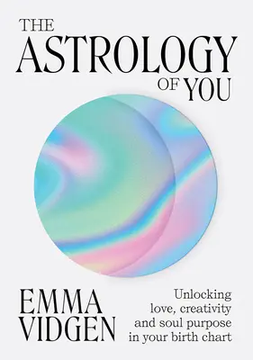 The Astrology of You: Odhaľte lásku, tvorivosť a účel duše vo vašom rodnom liste - The Astrology of You: Unlocking Love, Creativity and Soul Purpose in Your Birth Chart
