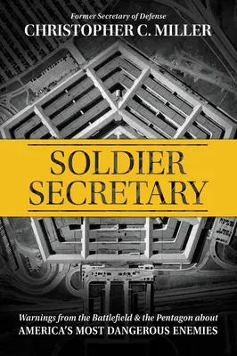 Vojak tajomník: Varovanie z bojiska a Pentagónu pred najnebezpečnejšími nepriateľmi Ameriky - Soldier Secretary: Warnings from the Battlefield & the Pentagon about America's Most Dangerous Enemies