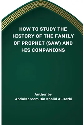 Ako študovať dejiny rodiny proroka (Píla) a jeho spoločníkov (Ra) - How to Study the History of the Family of Prophet (Saw) and His Companions (Ra)