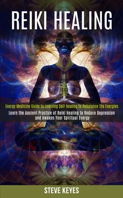 Liečenie pomocou Reiki: (Energy Medicine Gui): Naučte sa starobylú prax liečenia Reiki na zníženie depresie a prebudenie vašej duchovnej energie (Energy Medicine Gui) - Reiki Healing: Learn the Ancient Practice of Reiki Healing to Reduce Depression and Awaken Your Spiritual Energy (Energy Medicine Gui