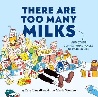 Je príliš veľa mlieka: A iné bežné nepríjemnosti moderného života - There Are Too Many Milks: And Other Common Annoyances of Modern Life