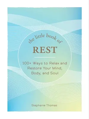 Malá kniha odpočinku: 100+ spôsobov, ako si oddýchnuť a zregenerovať myseľ, telo a dušu - The Little Book of Rest: 100+ Ways to Relax and Restore Your Mind, Body, and Soul