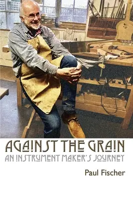 Proti prúdu: An Instrument Maker's Journey - Against the Grain: An Instrument Maker's Journey