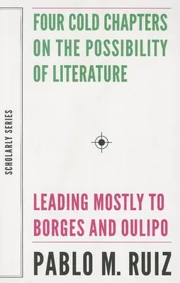 Štyri chladné kapitoly o možnostiach literatúry: (vedúce najmä k Borgesovi a Oulipovi) - Four Cold Chapters on the Possibility of Literature: (Leading Mostly to Borges and Oulipo)