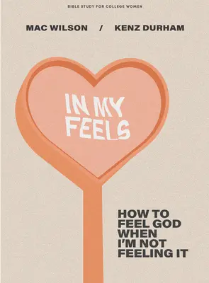 V mojich pocitoch - biblické štúdium pre vysokoškoláčky: Ako cítiť Boha, keď ho necítim - In My Feels - Bible Study for College Women: How to Feel God When I'm Not Feeling It