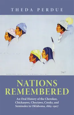 Spomienky na národy: Ústna história Čerokíjov, Chickasawov, Choctawov, Creekov a Seminolov v Oklahome, 1865-1907 - Nations Remembered: An Oral History of the Cherokee, Chickasaws, Choctaws, Creeks, and Seminoles in Oklahoma, 1865-1907