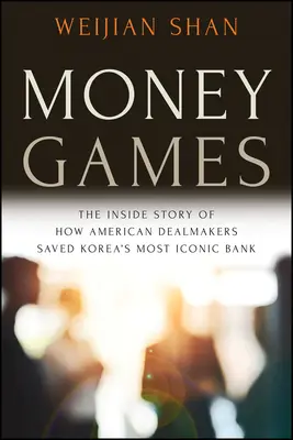 Hry o peniaze: Príbeh o tom, ako americkí obchodníci zachránili najznámejšiu kórejskú banku - Money Games: The Inside Story of How American Dealmakers Saved Korea's Most Iconic Bank